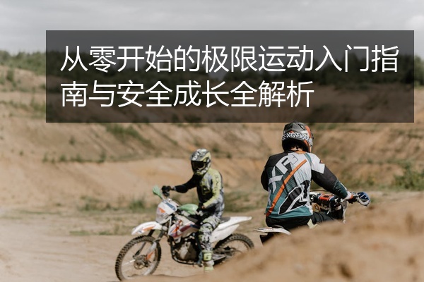 从零开始的极限运动入门指南与安全成长全解析